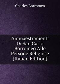 Ammaestramenti Di San Carlo Borromeo Alle Persone Religiose (Italian Edition)