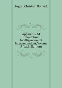 Apparatus Ad Herodotum Intelligendum Et Interpretandum, Volume 5 (Latin Edition)