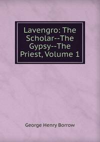 Lavengro: The Scholar--The Gypsy--The Priest, Volume 1