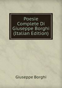 Poesie Complete Di Giuseppe Borghi (Italian Edition)