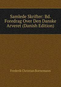 Samlede Skrifter: Bd. Foredrag Over Den Danske Arveret (Danish Edition)