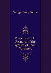 The Zincali: An Account of the Gypsies of Spain, Volume 6