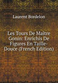 Les Tours De Maitre Gonin: Enrichis De Figures En Taille-Douce (French Edition)