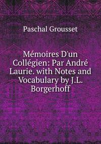 M?moires D'un Coll?gien: Par Andr? Laurie. with Notes and Vocabulary by J.L. Borgerhoff