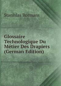 Glossaire Technologique Du Metier Des Drapiers (German Edition)
