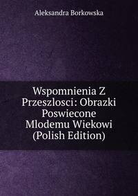 Wspomnienia Z Przeszlosci: Obrazki Poswiecone Mlodemu Wiekowi (Polish Edition)
