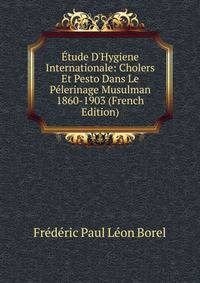 ?tude D'Hygiene Internationale: Cholers Et Pesto Dans Le P?lerinage Musulman 1860-1903 (French Edition)