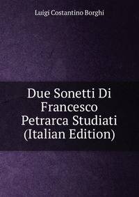 Due Sonetti Di Francesco Petrarca Studiati (Italian Edition)