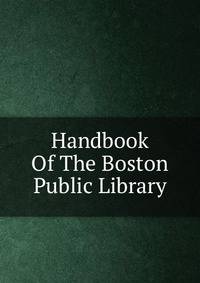 Handbook Of The Boston Public Library