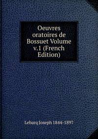 Oeuvres oratoires de Bossuet Volume v.1 (French Edition)