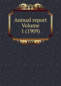 Annual report Volume 1 (1909)