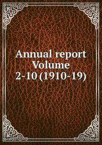 Annual report Volume 2-10 (1910-19)