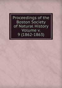 Proceedings of the Boston Society of Natural History Volume v. 9 (1862-1863)