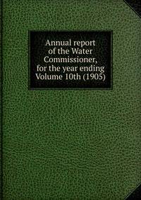 Annual report of the Water Commissioner, for the year ending Volume 10th (1905)