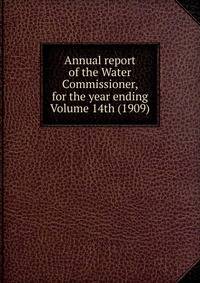 Annual report of the Water Commissioner, for the year ending Volume 14th (1909)