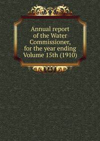 Annual report of the Water Commissioner, for the year ending Volume 15th (1910)