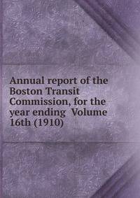 Annual report of the Boston Transit Commission, for the year ending Volume 16th (1910)