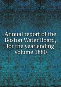Annual report of the Boston Water Board, for the year ending Volume 1880