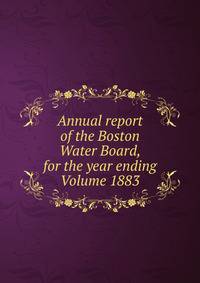 Annual report of the Boston Water Board, for the year ending Volume 1883