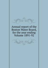 Annual report of the Boston Water Board, for the year ending Volume 1891-92