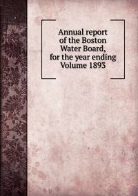 Annual report of the Boston Water Board, for the year ending Volume 1893