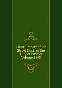 Annual report of the Street Dept. of the City of Boston Volume 1893