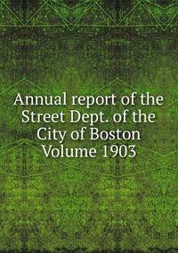 Annual report of the Street Dept. of the City of Boston Volume 1903