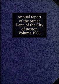 Annual report of the Street Dept. of the City of Boston Volume 1906