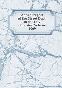 Annual report of the Street Dept. of the City of Boston Volume 1909