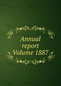Annual report Volume 1887
