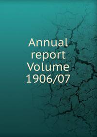 Annual report Volume 1906/07