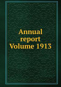 Annual report Volume 1913