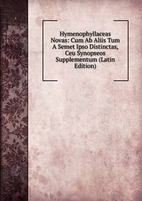 Hymenophyllaceas Novas: Cum Ab Aliis Tum A Semet Ipso Distinctas, Ceu Synopseos Supplementum (Latin Edition)