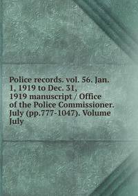 Police records. vol. 56. Jan. 1, 1919 to Dec. 31, 1919 manuscript / Office of the Police Commissioner. July (pp.777-1047). Volume July