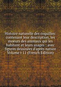 Histoire naturelle des coquilles: contenant leur description, les moeurs des animaux qui les habitent et leurs usages : avec figures dessin?es d'apr?s nature Volume t 11 (French Edition)