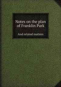 Notes on the plan of Franklin Park. And related matters