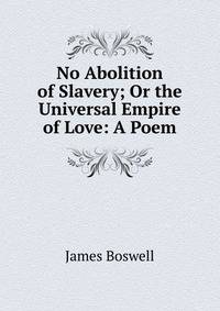 No Abolition of Slavery; Or the Universal Empire of Love: A Poem