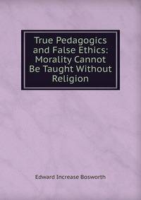 True Pedagogics and False Ethics: Morality Cannot Be Taught Without Religion