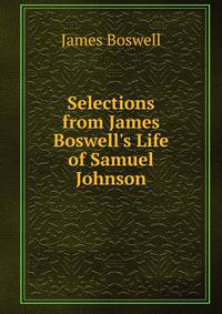 Selections from James Boswell's Life of Samuel Johnson