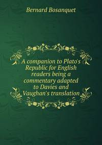 A companion to Plato's Republic for English readers being a commentary adapted to Davies and Vaughan's translation