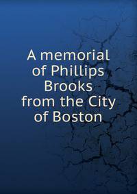 A memorial of Phillips Brooks from the City of Boston