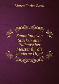 Sammlung von Stucken alter italienischer Meister fur die moderne Orgel