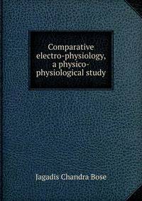 Comparative electro-physiology, a physico-physiological study