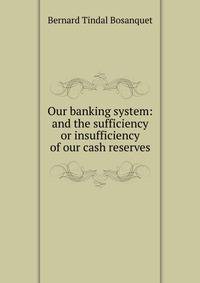 Our banking system: and the sufficiency or insufficiency of our cash reserves