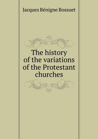 The history of the variations of the Protestant churches