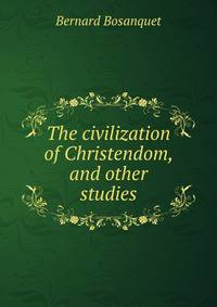 The civilization of Christendom, and other studies