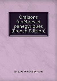 Oraisons funebres et panegyriques (French Edition)