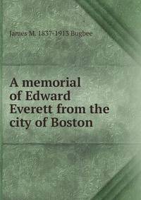 A memorial of Edward Everett from the city of Boston