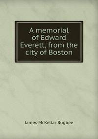A memorial of Edward Everett, from the city of Boston