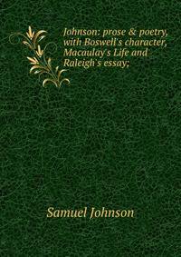 Johnson: prose &amp; poetry, with Boswell's character, Macaulay's Life and Raleigh's essay;